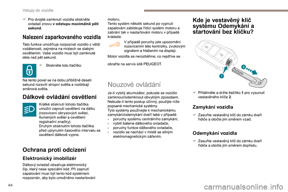 Peugeot Partner 2019 Návod k obsluze (in Czech) 44
Nalezení zaparkovaného vozidla
Tato funkce umožňuje rozpoznat vozidlo z větší
vzdálenosti, zejména na místech se slabým
osvětlením. Vaše vozidlo musí být zamknuté
déle než pě Peugeot Partner 2019 Návod k obsluze (in Czech) 44
Nalezení zaparkovaného vozidla
Tato funkce umožňuje rozpoznat vozidlo z větší
vzdálenosti, zejména na místech se slabým
osvětlením. Vaše vozidlo musí být zamknuté
déle než pě