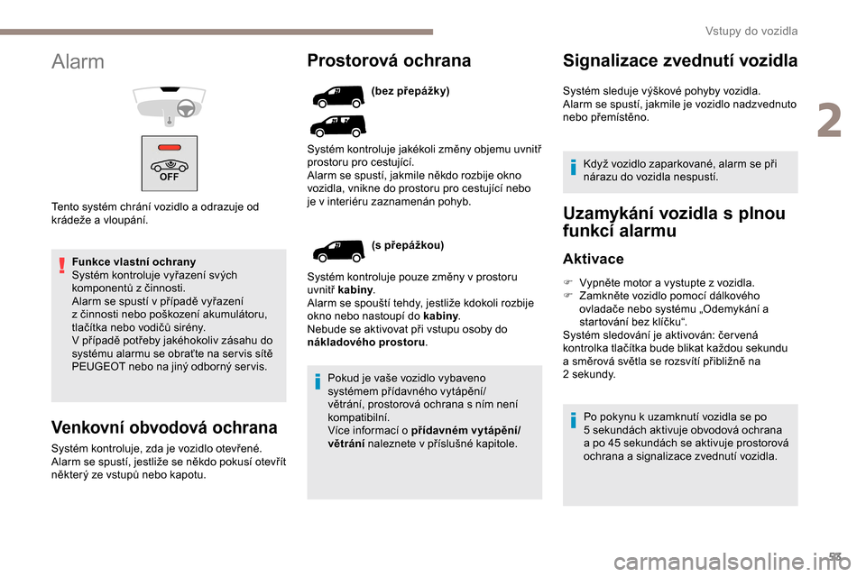 Peugeot Partner 2019 Návod k obsluze (in Czech) 53
Funkce vlastní ochrany
Systém kontroluje vyřazení svých
komponentů z činnosti.
Alarm se spustí v případě vyřazení
z
činnosti nebo poškození akumulátoru,
tlačítka nebo vodi Peugeot Partner 2019 Návod k obsluze (in Czech) 53
Funkce vlastní ochrany
Systém kontroluje vyřazení svých
komponentů z činnosti.
Alarm se spustí v případě vyřazení
z
činnosti nebo poškození akumulátoru,
tlačítka nebo vodi