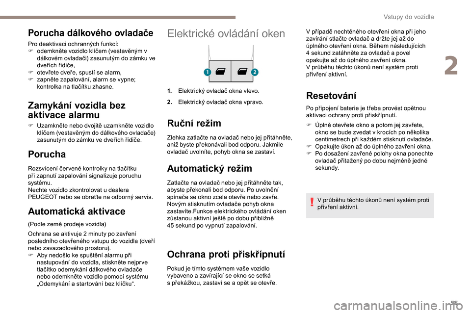 Peugeot Partner 2019 Návod k obsluze (in Czech) 55
Elektrické ovládání oken
1.Elektrický ovladač okna vlevo.
2. Elektrický ovladač okna vpravo.
Ruční režim
Automatický režim
Zatlačte na ovladač nebo jej přitáhněte tak,
abyste př Peugeot Partner 2019 Návod k obsluze (in Czech) 55
Elektrické ovládání oken
1.Elektrický ovladač okna vlevo.
2. Elektrický ovladač okna vpravo.
Ruční režim
Automatický režim
Zatlačte na ovladač nebo jej přitáhněte tak,
abyste př