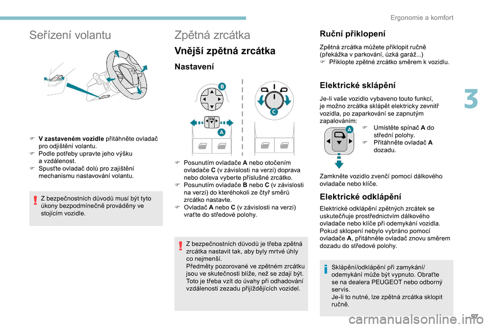 Peugeot Partner 2019  Návod k obsluze (in Czech) 57
Seřízení volantu
F V zastaveném vozidle přitáhněte ovladač pro odjištění volantu.
F
 
P
 odle potřeby upravte jeho výšku 
a
  vzdálenost.
F
 
S
 pusťte ovladač dolů pro zajištěn