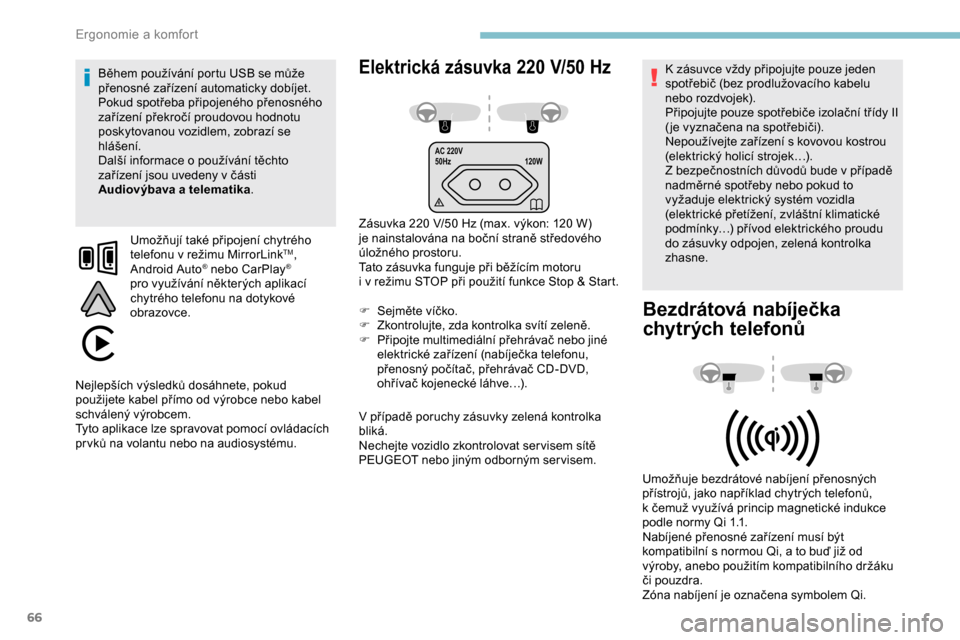 Peugeot Partner 2019  Návod k obsluze (in Czech) 66
AC 220V
50Hz120W
Elektrická zásuvka 220 V/50  H z
Zásuvka 220 V/50 Hz (max. výkon: 120 W) 
j e nainstalována na boční straně středového 
úložného prostoru.
Tato zásuvka funguje při b