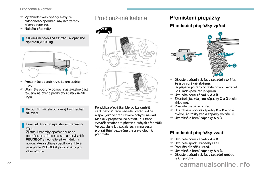 Peugeot Partner 2019 Návod k obsluze (in Czech) 72
F Vytáhněte tyčky opěrky hlavy ze sklopeného opěradla, aby dva zářezy
zůstaly viditelné.
F
Na
ložte předměty.
Maximální povolené zatížení sklopeného
opěradla je 100
kg.
Peugeot Partner 2019 Návod k obsluze (in Czech) 72
F Vytáhněte tyčky opěrky hlavy ze sklopeného opěradla, aby dva zářezy
zůstaly viditelné.
F
Na
ložte předměty.
Maximální povolené zatížení sklopeného
opěradla je 100
kg.