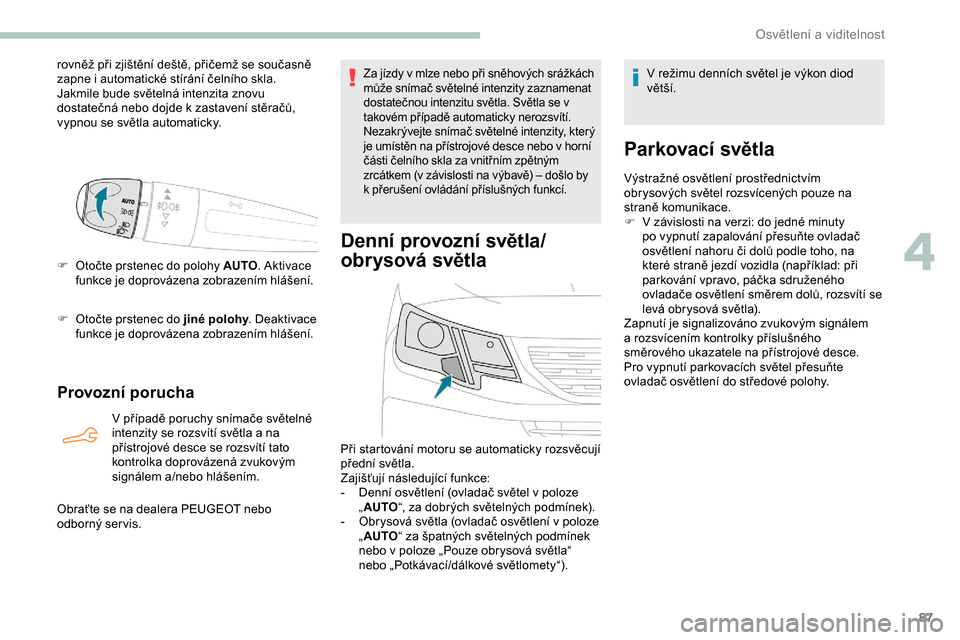 Peugeot Partner 2019 Návod k obsluze (in Czech) 87
rovněž při zjištění deště, přičemž se současně
zapne i automatické stírání čelního skla.
Jakmile bude světelná intenzita znovu
dostatečná nebo dojde k
zastavení stěra Peugeot Partner 2019 Návod k obsluze (in Czech) 87
rovněž při zjištění deště, přičemž se současně
zapne i automatické stírání čelního skla.
Jakmile bude světelná intenzita znovu
dostatečná nebo dojde k
zastavení stěra