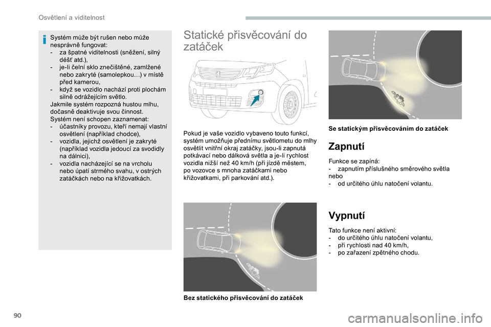Peugeot Partner 2019 Návod k obsluze (in Czech) 90
Systém může být rušen nebo může
nesprávně fungovat:
-
z
a špatné viditelnosti (sněžení, silný
déšť atd.),
-
j
e-li čelní sklo znečištěné, zamlžené
nebo zakryté (s Peugeot Partner 2019 Návod k obsluze (in Czech) 90
Systém může být rušen nebo může
nesprávně fungovat:
-
z
a špatné viditelnosti (sněžení, silný
déšť atd.),
-
j
e-li čelní sklo znečištěné, zamlžené
nebo zakryté (s