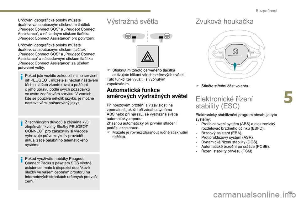 Peugeot Partner 2019 Návod k obsluze (in Czech) 97
Určování geografické polohy můžete
deaktivovat současným stiskem tlačítek
„Peugeot Connect SOS“ a „Peugeot Connect
Assistance“ a následovným stiskem tlačítka
„Peugeot C Peugeot Partner 2019 Návod k obsluze (in Czech) 97
Určování geografické polohy můžete
deaktivovat současným stiskem tlačítek
„Peugeot Connect SOS“ a „Peugeot Connect
Assistance“ a následovným stiskem tlačítka
„Peugeot C