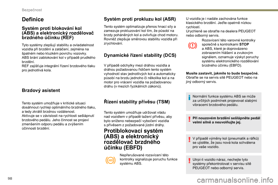 Peugeot Partner 2019  Návod k obsluze (in Czech) 98
Definice
Systém proti blokování kol 
(ABS) a elektronický rozdělovač 
brzdného účinku (REF)
Tyto systémy zlepšují stabilitu a ovladatelnost 
vozidla při brzdění a zatáčení, zejmé