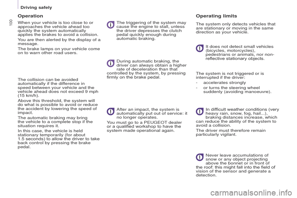 Peugeot Partner 2017 User Guide 100
Driving safely
Partner-2-VU_en_Chap05_Securite_ed02-2016
Operation
When your vehicle is too close to or 
approaches the vehicle ahead too 
quickly the system automatically 
applies the brakes to a