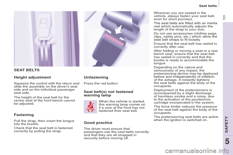 Peugeot Partner 2017 Owners Manual 103
Partner-2-VU_en_Chap05_Securite_ed02-2016
SEAT BELTS
Height adjustment
Squeeze the control with the return and
slide the assembly on the drivers seat
side and on the individual passenger
seat Peugeot Partner 2017 Owners Manual 103
Partner-2-VU_en_Chap05_Securite_ed02-2016
SEAT BELTS
Height adjustment
Squeeze the control with the return and
slide the assembly on the drivers seat
side and on the individual passenger
seat
