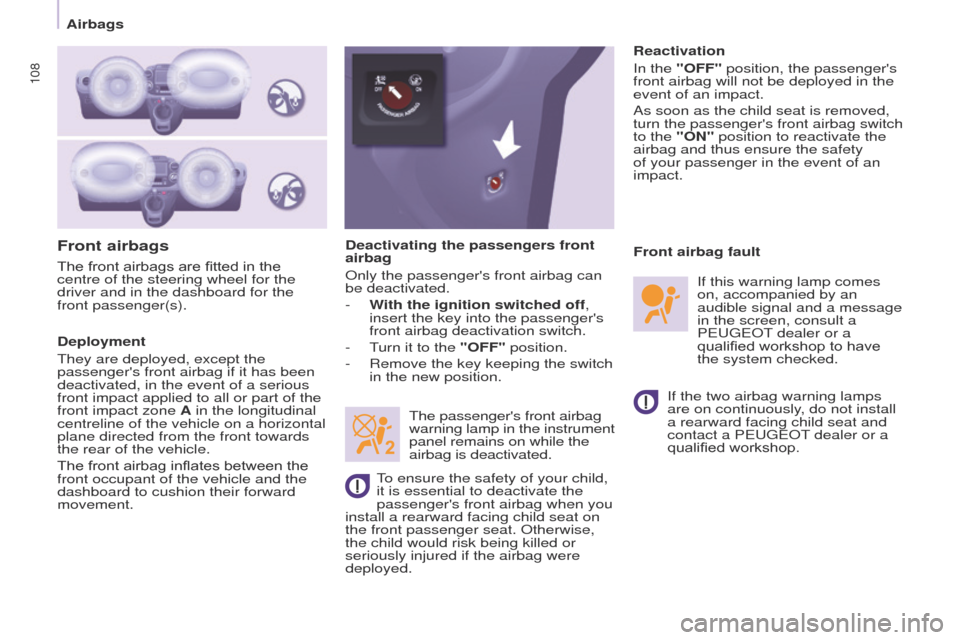 Peugeot Partner 2017  Owners Manual 108
Partner-2-VU_en_Chap05_Securite_ed02-2016
Front airbags
Deployment
They are deployed, except the 
passengers front airbag if it has been 
deactivated, in the event of a serious 
front impact appl