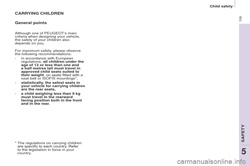 Peugeot Partner 2017 Owners Manual 109
Partner-2-VU_en_Chap05_Securite_ed02-2016
CARRYING CHILDREN
General points
Although one of PEUGEOTs main
criteria when designing your vehicle,
the safety of your children also
depends on you.
Peugeot Partner 2017 Owners Manual 109
Partner-2-VU_en_Chap05_Securite_ed02-2016
CARRYING CHILDREN
General points
Although one of PEUGEOTs main
criteria when designing your vehicle,
the safety of your children also
depends on you.