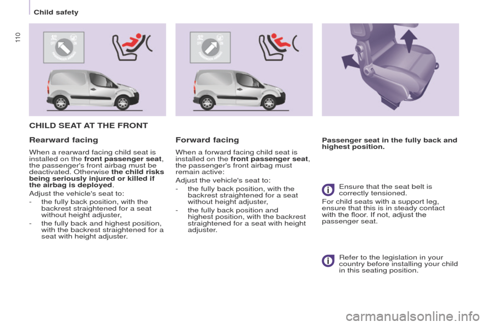 Peugeot Partner 2017  Owners Manual 11 0
Partner-2-VU_en_Chap05_Securite_ed02-2016
CHILD SEAT AT   THE   FRONT
Passenger seat in the fully back and 
highest position.Rearward facing
When a rearward facing child seat is 
installed on the