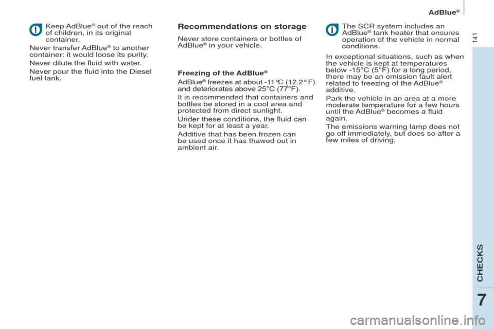 Peugeot Partner 2017 Owners Manual 141
Partner-2-VU_en_Chap07_Verification_ed02-2016
AdBlue®
Keep AdBlue® out of the reach
of children, in its original
container.
Never transfer AdBlue
® to another
container: it would loose it Peugeot Partner 2017 Owners Manual 141
Partner-2-VU_en_Chap07_Verification_ed02-2016
AdBlue®
Keep AdBlue® out of the reach
of children, in its original
container.
Never transfer AdBlue
® to another
container: it would loose it