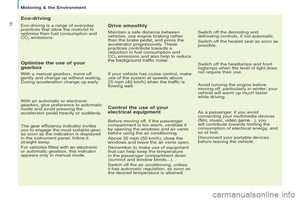 Peugeot Partner 2017  Owners Manual 16
Motoring & the Environment
Partner-2-VU_en_Chap02_eco-conduite_ed02-2016
Eco-driving is a range of everyday 
practices that allow the motorist to 
optimise their fuel consumption and 
CO
2 emission