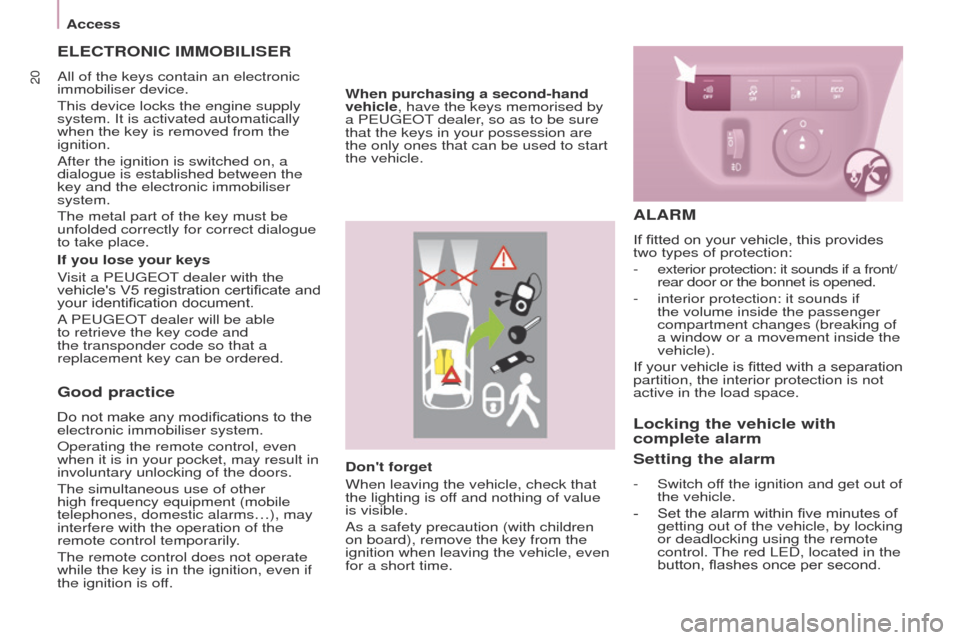 Peugeot Partner 2017  Owners Manual 20
Access
Partner-2-VU_en_Chap03_Pret-a-partir_ed02-2016
Good practice
Do not make any modifications to the 
electronic immobiliser system.
Operating the remote control, even 
when it is in your pocke