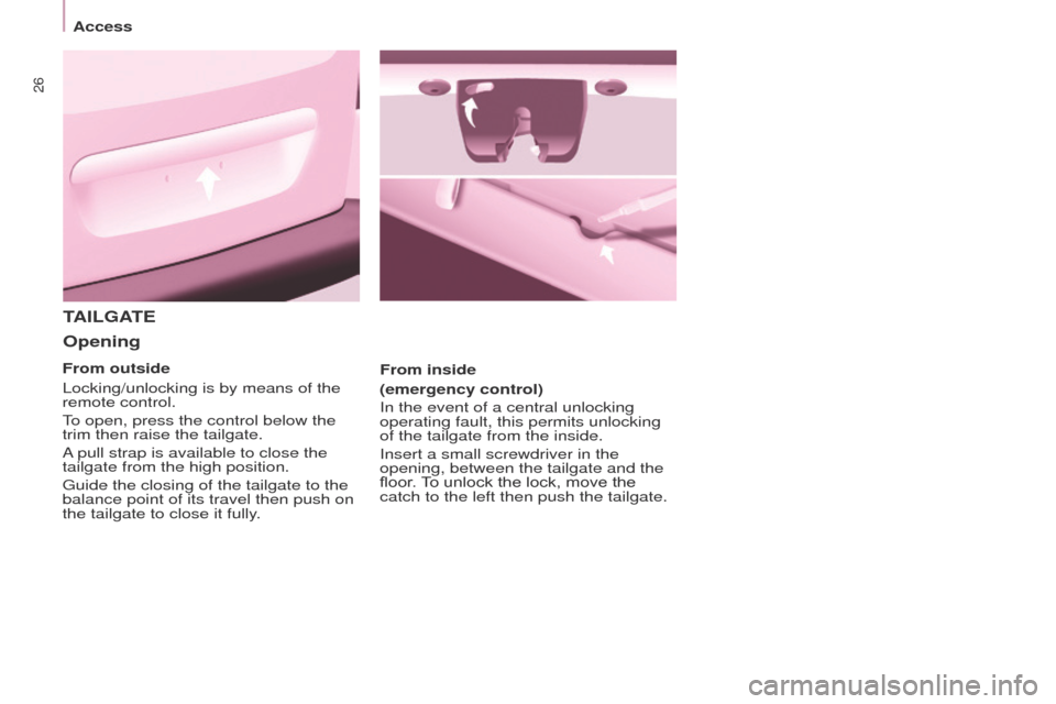 Peugeot Partner 2017 Owners Manual 26
Access
Partner-2-VU_en_Chap03_Pret-a-partir_ed02-2016
TAILGATE
Opening
From inside
(emergency control)
In the event of a central unlocking
operating fault, this permits unlocking
of the tailgate Peugeot Partner 2017 Owners Manual 26
Access
Partner-2-VU_en_Chap03_Pret-a-partir_ed02-2016
TAILGATE
Opening
From inside
(emergency control)
In the event of a central unlocking
operating fault, this permits unlocking
of the tailgate