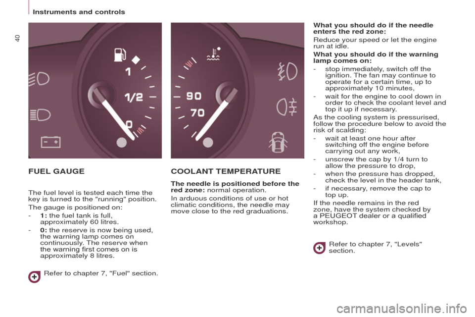 Peugeot Partner 2017  Owners Manual 40
Partner-2-VU_en_Chap03_Pret-a-partir_ed02-2016
Instruments and controls
FUEL GAUGEC OOLANT   TEMPERATURE
The needle is positioned before the 
red zone: normal operation.
In arduous conditions of us