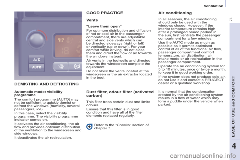 Peugeot Partner 2017  Owners Manual 73
Partner-2-VU_en_Chap04_Ergonomie_ed02-2016
DEMISTING AND DEFROSTING
G
OOD   PRACTICE
V

ents
"Leave them open"
For optimum distribution and diffusion 
of hot or cool air in the passenger 
compartme
