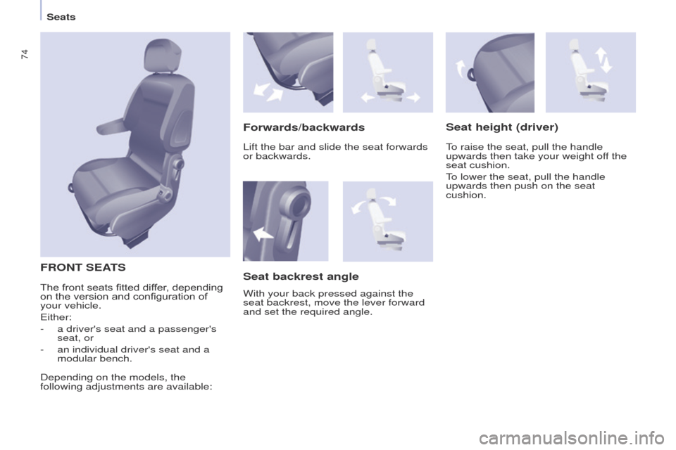 Peugeot Partner 2017  Owners Manual 74
Partner-2-VU_en_Chap04_Ergonomie_ed02-2016
Seats
FRONT SEATS
Forwards/backwardsSeat height (driver)
To raise the seat, pull the handle 
upwards then take your weight off the 
seat cushion.
To lower