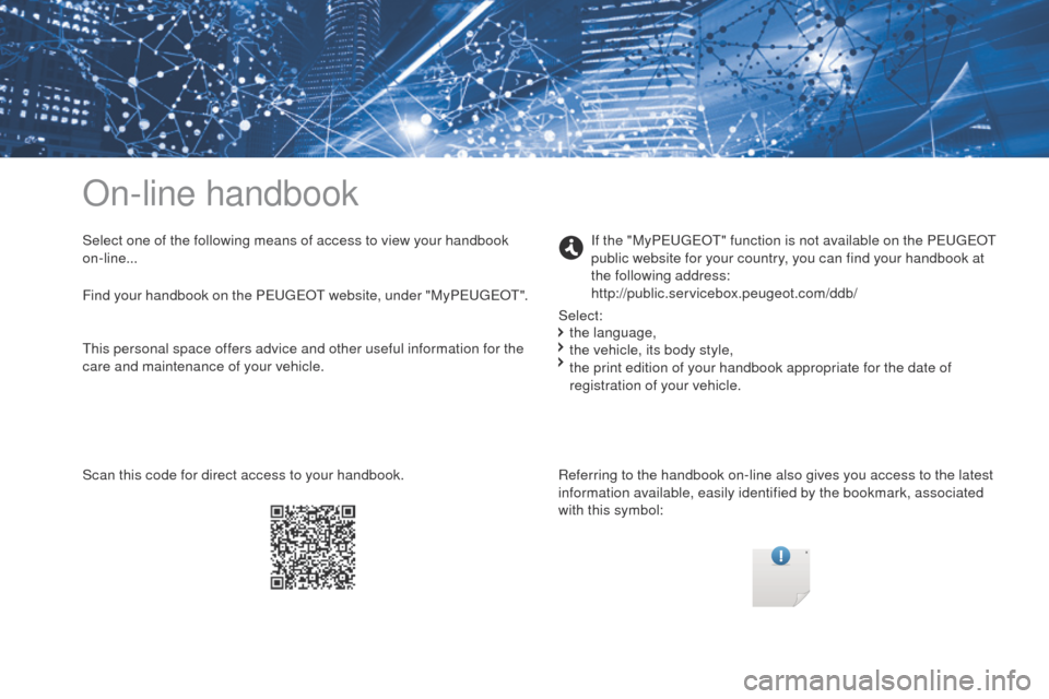 Peugeot Partner 2017 Owners Manual - RHD (UK, Australia) On-line handbook
Select one of the following means of access to view your handbook
on-line...Referring to the handbook on-line also gives you access to the latest
information available, easily ident Peugeot Partner 2017 Owners Manual - RHD (UK, Australia) On-line handbook
Select one of the following means of access to view your handbook
on-line...Referring to the handbook on-line also gives you access to the latest
information available, easily ident