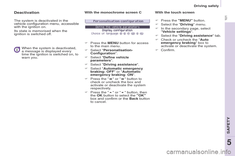 Peugeot Partner 2017  Owners Manual - RHD (UK, Australia) 101
Driving safely
Partner-2-VU_en_Chap05_Securite_ed02-2016
Deactivation
The system is deactivated in the 
vehicle configuration menu, accessible 
with the ignition on.
Its state is memorised when th