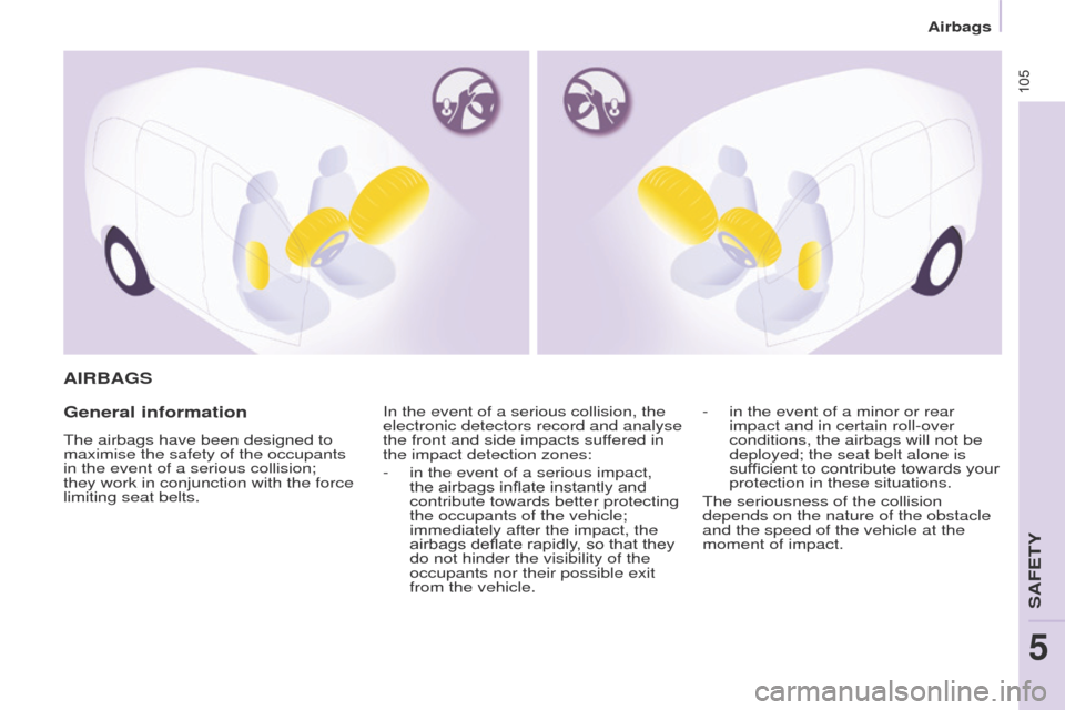 Peugeot Partner 2017  Owners Manual - RHD (UK, Australia) 105
Partner-2-VU_en_Chap05_Securite_ed02-2016
AIRBAGS
General information
The airbags have been designed to 
maximise the safety of the occupants 
in the event of a serious collision; 
they work in co