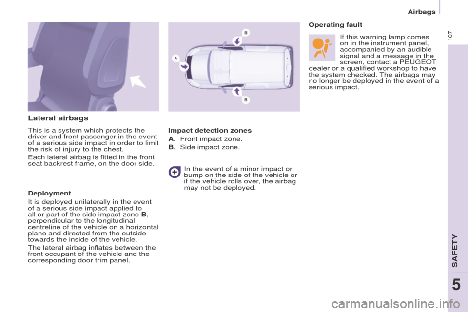 Peugeot Partner 2017  Owners Manual - RHD (UK, Australia) 107
Partner-2-VU_en_Chap05_Securite_ed02-2016
Lateral airbags
This is a system which protects the 
driver and front passenger in the event 
of a serious side impact in order to limit 
the risk of inju