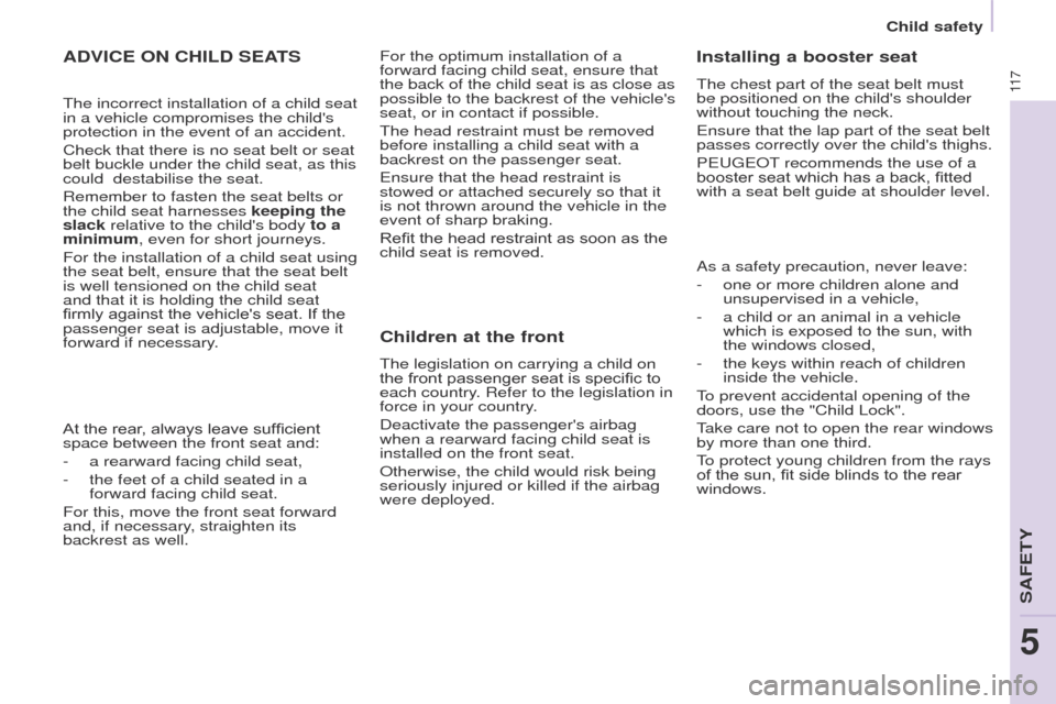 Peugeot Partner 2017 Owners Manual - RHD (UK, Australia) 11 7
Partner-2-VU_en_Chap05_Securite_ed02-2016
ADVICE ON CHILD SEATS
The incorrect installation of a child seat
in a vehicle compromises the childs
protection in the event of an accident.
Check tha Peugeot Partner 2017 Owners Manual - RHD (UK, Australia) 11 7
Partner-2-VU_en_Chap05_Securite_ed02-2016
ADVICE ON CHILD SEATS
The incorrect installation of a child seat
in a vehicle compromises the childs
protection in the event of an accident.
Check tha