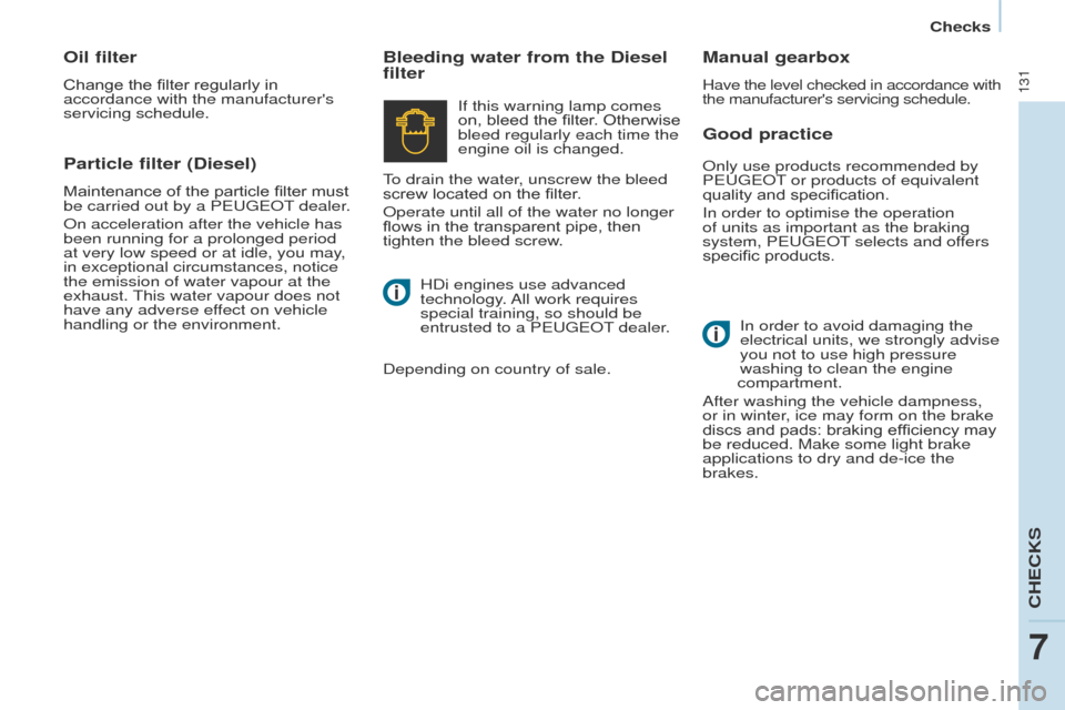 Peugeot Partner 2017  Owners Manual - RHD (UK, Australia) 131
Partner-2-VU_en_Chap07_Verification_ed02-2016
Good practice
Bleeding water from the Diesel 
filter
Manual gearbox
Have the level checked in accordance with 
the manufacturers servicing schedule.
