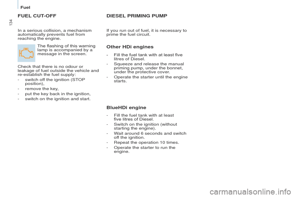 Peugeot Partner 2017  Owners Manual - RHD (UK, Australia) 134
Partner-2-VU_en_Chap07_Verification_ed02-2016
FUEL CUT- OFF
The flashing of this warning 
lamp is accompanied by a 
message in the screen.
Check that there is no odour or 
leakage of fuel outside 