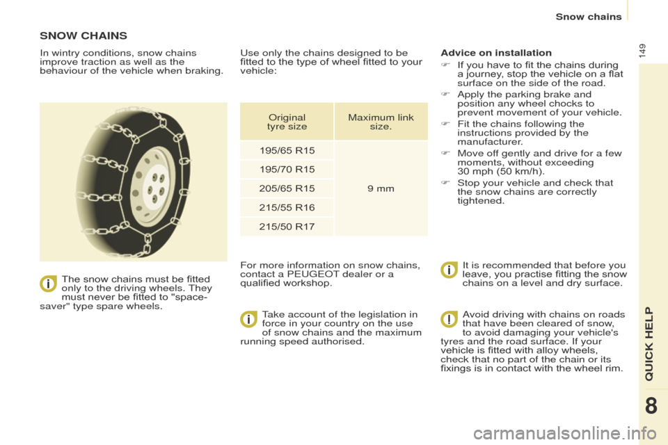 Peugeot Partner 2017  Owners Manual - RHD (UK, Australia) 149
Partner-2-VU_en_Chap08_Aide-rapide_ed02-2016
SNOW CHAINS
In wintry conditions, snow chains 
improve traction as well as the 
behaviour of the vehicle when braking.The snow chains must be fitted 
o