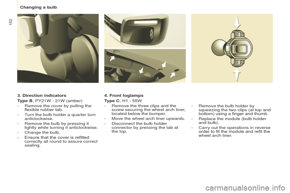 Peugeot Partner 2017  Owners Manual - RHD (UK, Australia) 152
Partner-2-VU_en_Chap08_Aide-rapide_ed02-2016
3. Direction indicators
Type B, PY21W - 21W (amber)
- 
Remove the cover by pullin
 g the 
flexible rubber tab.
-
 
T
 urn the bulb holder a quarter tur