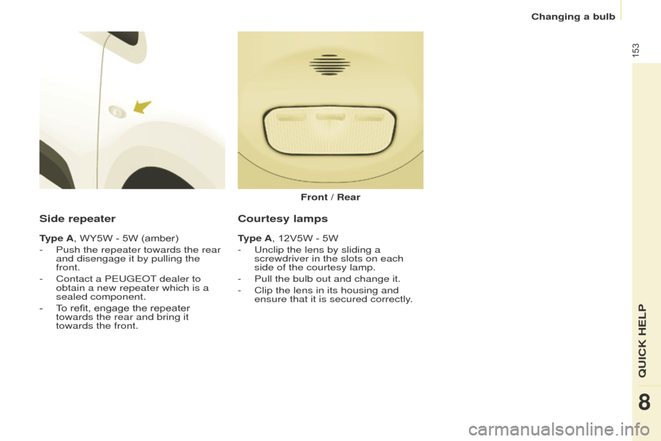 Peugeot Partner 2017  Owners Manual - RHD (UK, Australia) 153
Partner-2-VU_en_Chap08_Aide-rapide_ed02-2016
Side repeater
Type A, WY5W - 5W (amber)
- 
Push the repeater towards the rear 
and disengage it by pullin

g the 
front.
-
 
Contact a PEUGEOT
  dealer