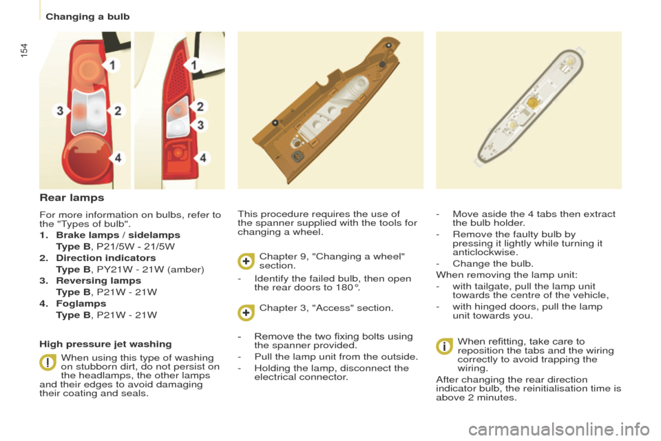 Peugeot Partner 2017  Owners Manual - RHD (UK, Australia) 154
Partner-2-VU_en_Chap08_Aide-rapide_ed02-2016
This procedure requires the use of 
the spanner supplied with the tools for 
changing a wheel.-
 Move aside the 4 tabs then extract 
the bulb holder
.
