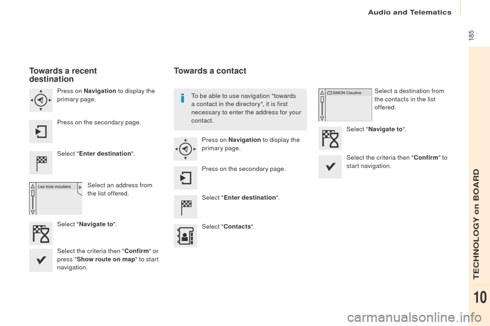 Peugeot Partner 2017  Owners Manual - RHD (UK, Australia) Audio and Telematics
 185
Partner-2-VU_en_Chap10a_SMEGplus_ed02-2016
Towards a recent  
destination
Select "Enter destination ".
Select an address from 
the list offered.
Press on Navigation
 to displ