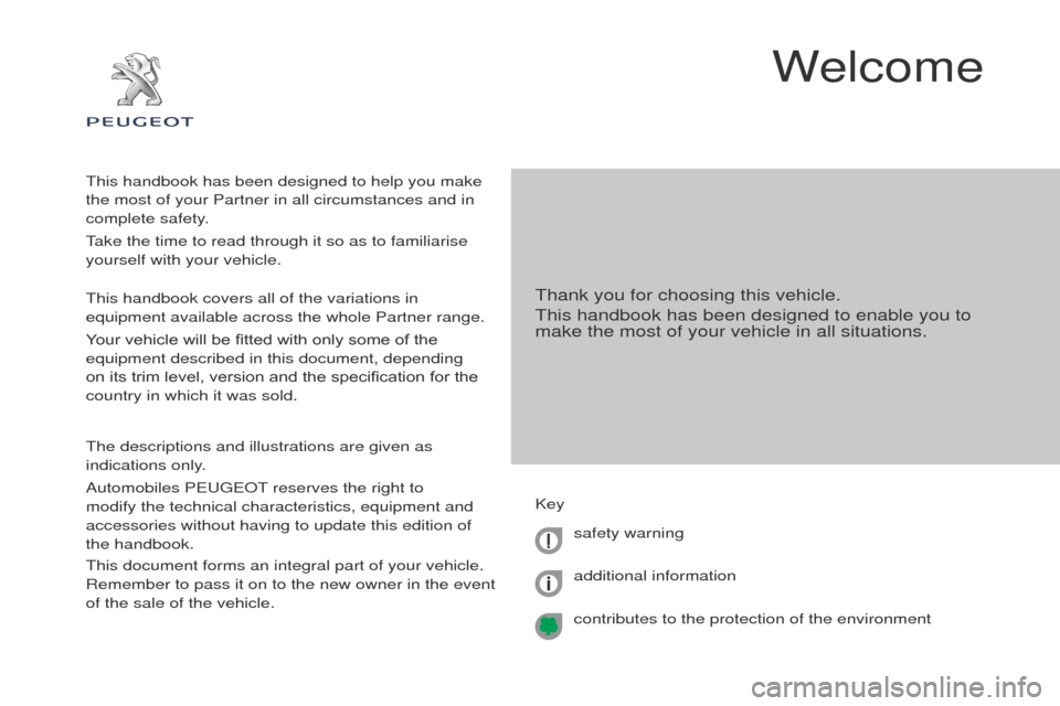 Peugeot Partner 2017 Owners Manual - RHD (UK, Australia) Partner-2-VU_en_Chap00a_Sommaire_ed02-2016
Welcome
Thank you for choosing this vehicle.
This handbook has been designed to enable you to
make the most of your vehicle in all situations.
This handbook Peugeot Partner 2017 Owners Manual - RHD (UK, Australia) Partner-2-VU_en_Chap00a_Sommaire_ed02-2016
Welcome
Thank you for choosing this vehicle.
This handbook has been designed to enable you to
make the most of your vehicle in all situations.
This handbook