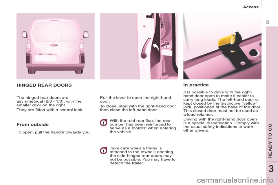 Peugeot Partner 2017 Owners Manual - RHD (UK, Australia) 23
Access
Partner-2-VU_en_Chap03_Pret-a-partir_ed02-2016
In practice
It is possible to drive with the right-
hand door open to make it easier to
carry long loads. The left-hand door is
kept closed b Peugeot Partner 2017 Owners Manual - RHD (UK, Australia) 23
Access
Partner-2-VU_en_Chap03_Pret-a-partir_ed02-2016
In practice
It is possible to drive with the right-
hand door open to make it easier to
carry long loads. The left-hand door is
kept closed b