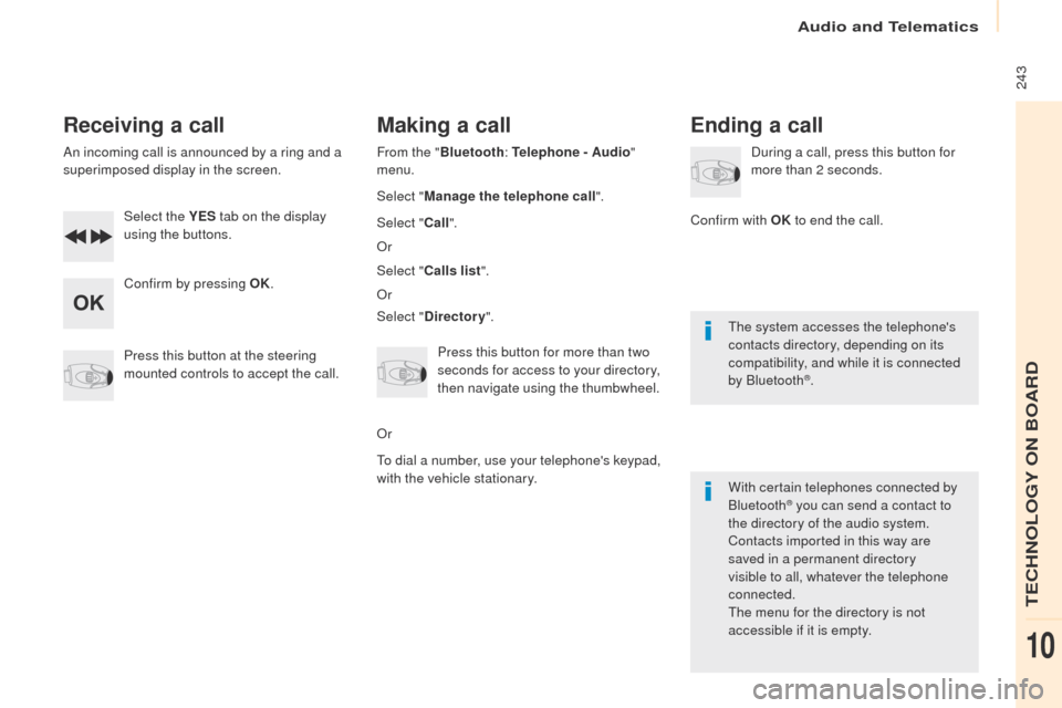 Peugeot Partner 2017 Owners Manual - RHD (UK, Australia) Audio and Telematics
243
Partner-2-VU_en_Chap10b_RD45_ed02-2016
Receiving a call
An incoming call is announced by a ring and a
superimposed display in the screen.Select the YES tab on the display
Peugeot Partner 2017 Owners Manual - RHD (UK, Australia) Audio and Telematics
243
Partner-2-VU_en_Chap10b_RD45_ed02-2016
Receiving a call
An incoming call is announced by a ring and a
superimposed display in the screen.Select the YES tab on the display
