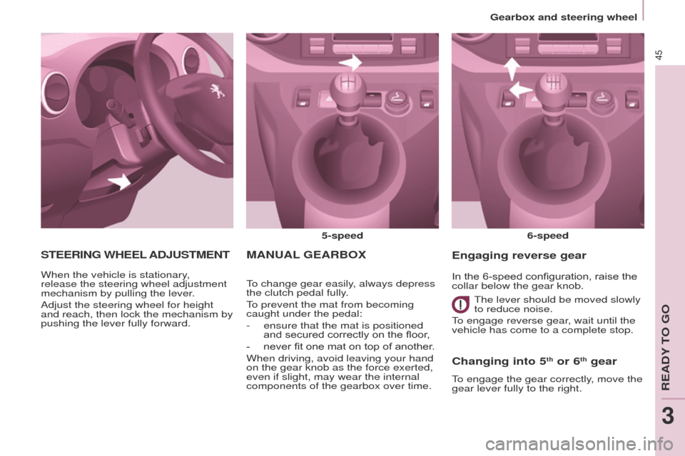Peugeot Partner 2017 - RHD (UK, Australia) Service Manual 45
Partner-2-VU_en_Chap03_Pret-a-partir_ed02-2016
MANUAL GEARBO x
5-speed
6-speed
To change gear easily, always depress
the clutch pedal fully.
To prevent the mat from becoming
caught under the peda Peugeot Partner 2017 - RHD (UK, Australia) Service Manual 45
Partner-2-VU_en_Chap03_Pret-a-partir_ed02-2016
MANUAL GEARBO x
5-speed
6-speed
To change gear easily, always depress
the clutch pedal fully.
To prevent the mat from becoming
caught under the peda
