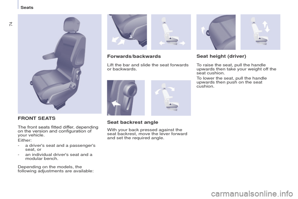 Peugeot Partner 2017  Owners Manual - RHD (UK, Australia) 74
Partner-2-VU_en_Chap04_Ergonomie_ed02-2016
Seats
FRONT SEATS
Forwards/backwardsSeat height (driver)
To raise the seat, pull the handle 
upwards then take your weight off the 
seat cushion.
To lower