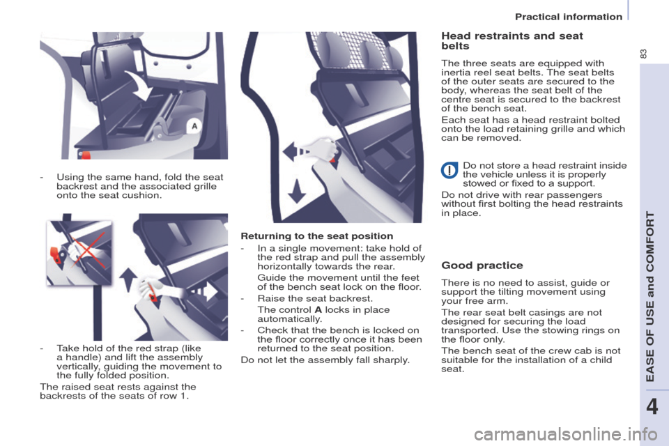 Peugeot Partner 2017 - RHD (UK, Australia) Manual Online 83
Partner-2-VU_en_Chap04_Ergonomie_ed02-2016
Returning to the seat position
-
In a single movement: take hold of
the red strap and pull the assembly
horizontally towards the rear
.
Guide the mov Peugeot Partner 2017 - RHD (UK, Australia) Manual Online 83
Partner-2-VU_en_Chap04_Ergonomie_ed02-2016
Returning to the seat position
-
In a single movement: take hold of
the red strap and pull the assembly
horizontally towards the rear
.
Guide the mov