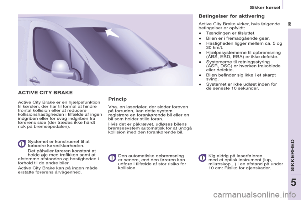 Peugeot Partner 2017 Instruktionsbog (in Danish) 99
Sikker kørsel
Partner-2-Vu_da_Chap05_Securite_ed02-2016
ACTIVE CITY BRAKE
Active City Brake er en hjælpefunktion
til kørslen, der har til formål at hindre
frontal kollision eller at reducere Peugeot Partner 2017 Instruktionsbog (in Danish) 99
Sikker kørsel
Partner-2-Vu_da_Chap05_Securite_ed02-2016
ACTIVE CITY BRAKE
Active City Brake er en hjælpefunktion
til kørslen, der har til formål at hindre
frontal kollision eller at reducere