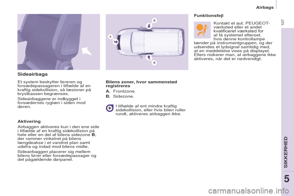 Peugeot Partner 2017 Instruktionsbog (in Danish) 107
Partner-2-Vu_da_Chap05_Securite_ed02-2016
Sideairbags
et system beskytter føreren og
forsædepassageren i tilfælde af en
kraftig sidekollision, så læsioner på
brystkassen begrænses.
Sidea Peugeot Partner 2017 Instruktionsbog (in Danish) 107
Partner-2-Vu_da_Chap05_Securite_ed02-2016
Sideairbags
et system beskytter føreren og
forsædepassageren i tilfælde af en
kraftig sidekollision, så læsioner på
brystkassen begrænses.
Sidea