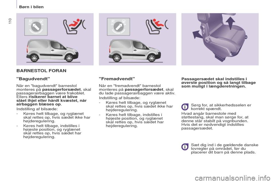 Peugeot Partner 2017 Instruktionsbog (in Danish) 11 0
Partner-2-Vu_da_Chap05_Securite_ed02-2016
BARNESTOL FORAN
Passagersædet skal indstilles i
øverste position og så langt tilbage
som muligt i længderetningen."Bagudvendt"
Når en "bagudvendt" Peugeot Partner 2017 Instruktionsbog (in Danish) 11 0
Partner-2-Vu_da_Chap05_Securite_ed02-2016
BARNESTOL FORAN
Passagersædet skal indstilles i
øverste position og så langt tilbage
som muligt i længderetningen."Bagudvendt"
Når en "bagudvendt"