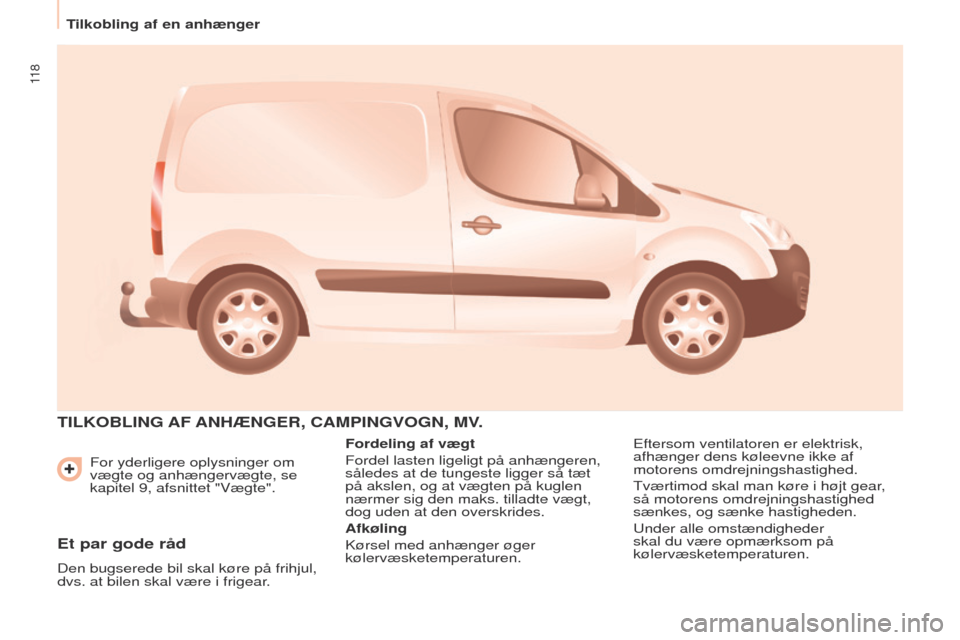 Peugeot Partner 2017 Instruktionsbog (in Danish) 11 8
Tilkobling af en anhænger
Partner-2-Vu_da_Chap06_Accessoire_ed02-2016
For yderligere oplysninger om
vægte og anhængervægte, se
kapitel 9, afsnittet "Vægte".
TILKOBLING AF ANHÆNGER, CAMPIN Peugeot Partner 2017 Instruktionsbog (in Danish) 11 8
Tilkobling af en anhænger
Partner-2-Vu_da_Chap06_Accessoire_ed02-2016
For yderligere oplysninger om
vægte og anhængervægte, se
kapitel 9, afsnittet "Vægte".
TILKOBLING AF ANHÆNGER, CAMPIN
