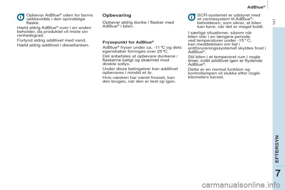 Peugeot Partner 2017 Instruktionsbog (in Danish) 141
Partner-2-VU_da_Chap07_Verification_ed02-2016
AdBlue®
opbevar AdBlue® uden for børns
rækkevidde i den oprindelige
flaske.
Hæld aldrig AdBlue
® over i en anden
beholder, da produktet vil Peugeot Partner 2017 Instruktionsbog (in Danish) 141
Partner-2-VU_da_Chap07_Verification_ed02-2016
AdBlue®
opbevar AdBlue® uden for børns
rækkevidde i den oprindelige
flaske.
Hæld aldrig AdBlue
® over i en anden
beholder, da produktet vil