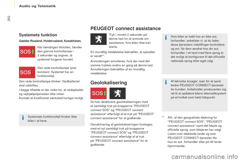 Peugeot Partner 2017  Instruktionsbog (in Danish) Audio og Telematik
252
Partner-2-Vu_da_Chap10c_BtA-3R_ed02-2016
PEUGEOT connect assistance
Systemets funktionHvis bilen er købt hos en ikke aut. 
forhandler, anbefaler vi, at du lader 
disse tjeneste