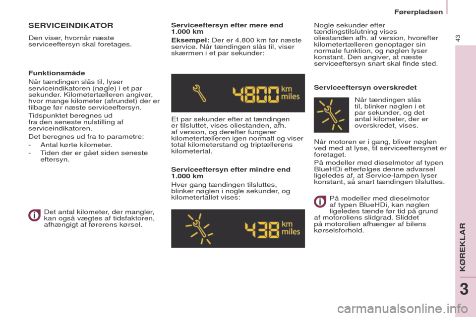 Peugeot Partner 2017  Instruktionsbog (in Danish) 43
Partner-2-Vu_da_Chap03_Pret-a-partir_ed02-2016
Førerpladsen
SERVICEINDIKATOR
Den viser, hvornår næste 
serviceeftersyn skal foretages.Serviceeftersyn efter mere end 
1.000
  km
Eksempel: Der er 