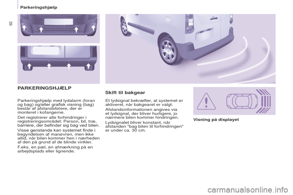 Peugeot Partner 2017 Instruktionsbog (in Danish) 92
Partner-2-Vu_da_Chap05_Securite_ed02-2016
Parkeringshjælp med lydalarm (foran
og bag) og/eller grafisk visning (bag)
består af afstandsfølere, der er
monteret i kofangerne.
Det registrerer al Peugeot Partner 2017 Instruktionsbog (in Danish) 92
Partner-2-Vu_da_Chap05_Securite_ed02-2016
Parkeringshjælp med lydalarm (foran
og bag) og/eller grafisk visning (bag)
består af afstandsfølere, der er
monteret i kofangerne.
Det registrerer al