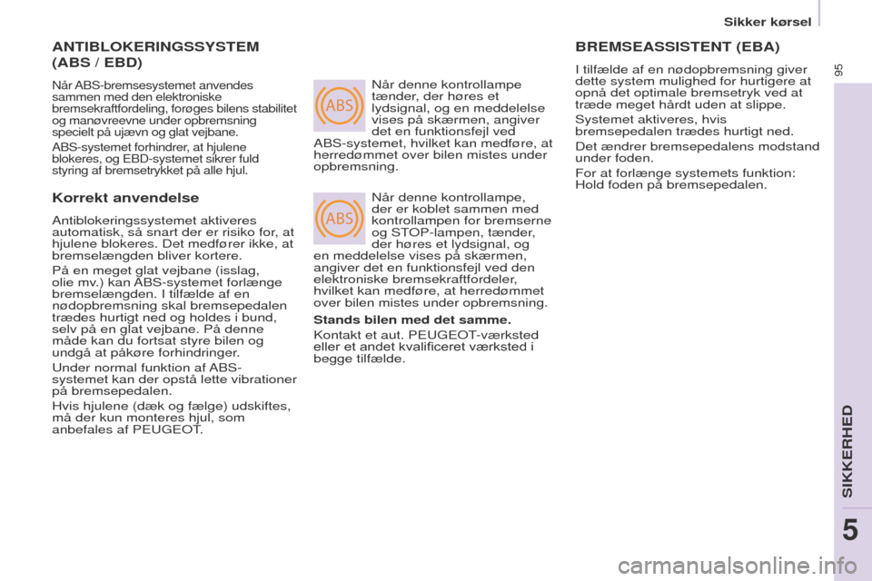 Peugeot Partner 2017 Instruktionsbog (in Danish) ABS
ABS
95
Sikker kørsel
Partner-2-Vu_da_Chap05_Securite_ed02-2016
ANTIBLOKERINGSSYSTEM
(ABS / EBD)
Når ABS-bremsesystemet anvendes
sammen med den elektroniske
bremsekraftfordeling, forøges bil Peugeot Partner 2017 Instruktionsbog (in Danish) ABS
ABS
95
Sikker kørsel
Partner-2-Vu_da_Chap05_Securite_ed02-2016
ANTIBLOKERINGSSYSTEM
(ABS / EBD)
Når ABS-bremsesystemet anvendes
sammen med den elektroniske
bremsekraftfordeling, forøges bil