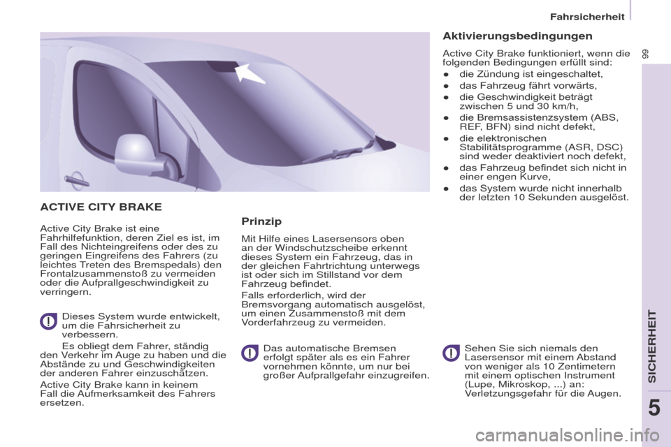 Peugeot Partner 2017  Betriebsanleitung (in German) 99
Fahrsicherheit
Partner-2-VU_de_Chap05_Securite_ed02-2016
ACTIVE CITy BRAKE
Active City Brake ist eine 
Fahrhilfefunktion, deren Ziel es ist, im 
Fall des Nichteingreifens oder des zu 
geringen Eing